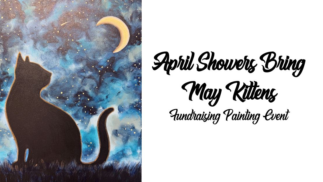 Silhouette of a cat under a crescent moon against a starry backdrop; text reads "April Showers Bring May Kittens, Fundraising Painting Event." Join us for an evening blending creativity and compassion.