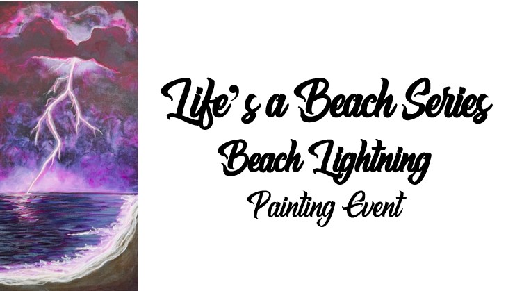 BL_ban A painting of Beach Lightening striking over ocean waves at dusk, with text: "Life’s a Beach Series Painting Event" on the right side.