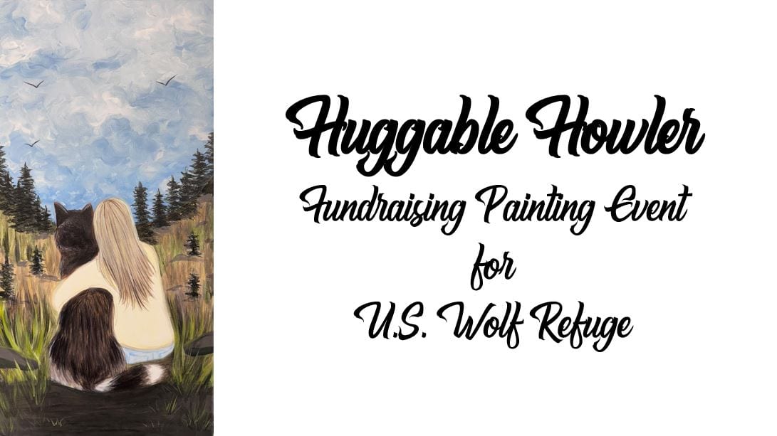 Painting of a person sitting with a wolf against a forest backdrop, accompanied by text promoting a fundraising painting event for the U.S. Wolf Refuge titled "Huggable Howler.