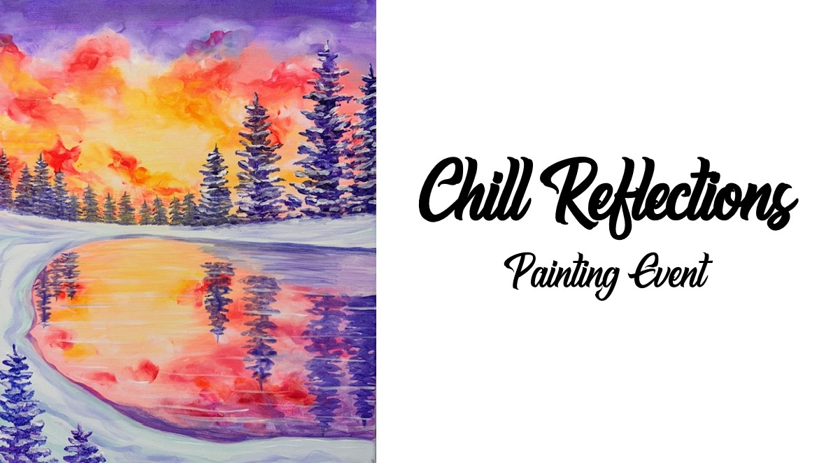 A colorful winter landscape painting with a snowy forest, a river reflecting the orange and pink sky, and text reading "Chill Reflections Painting Event"—a perfect scene for an inspiring art event.