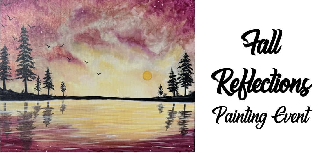 A painting of a serene lake at sunset with silhouetted trees and birds. Text reads "Fall Reflections Painting Event" on the right.