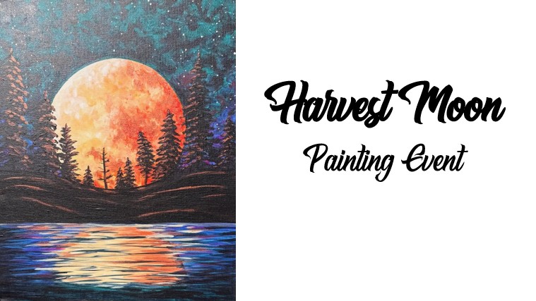 Harvest Moon ~ Painting Event 7 A painting of a large orange harvest moon rising over pine trees, reflecting on a lake, with the text "Harvest Moon Painting Event" on the right.