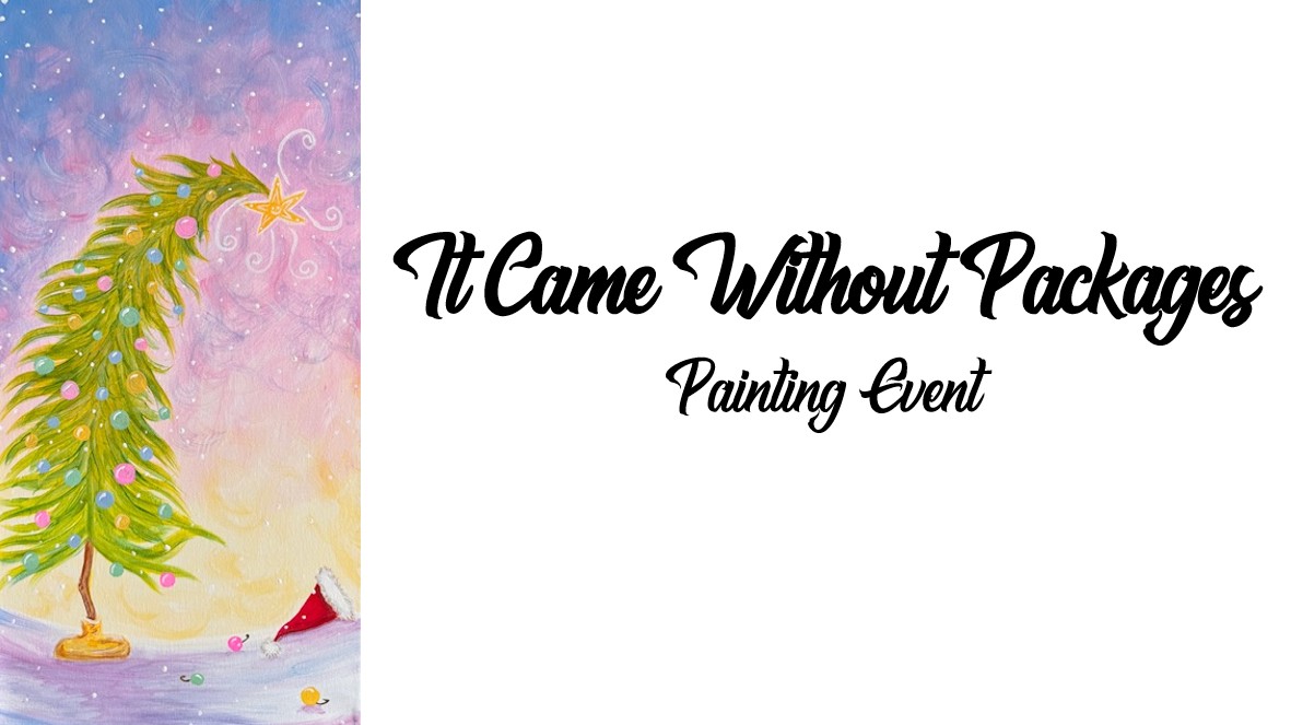 A whimsical Christmas tree leans to the left with a star on top, next to festive text reading "It Came Without Packages"—the perfect scene for your next holiday Painting Event.
