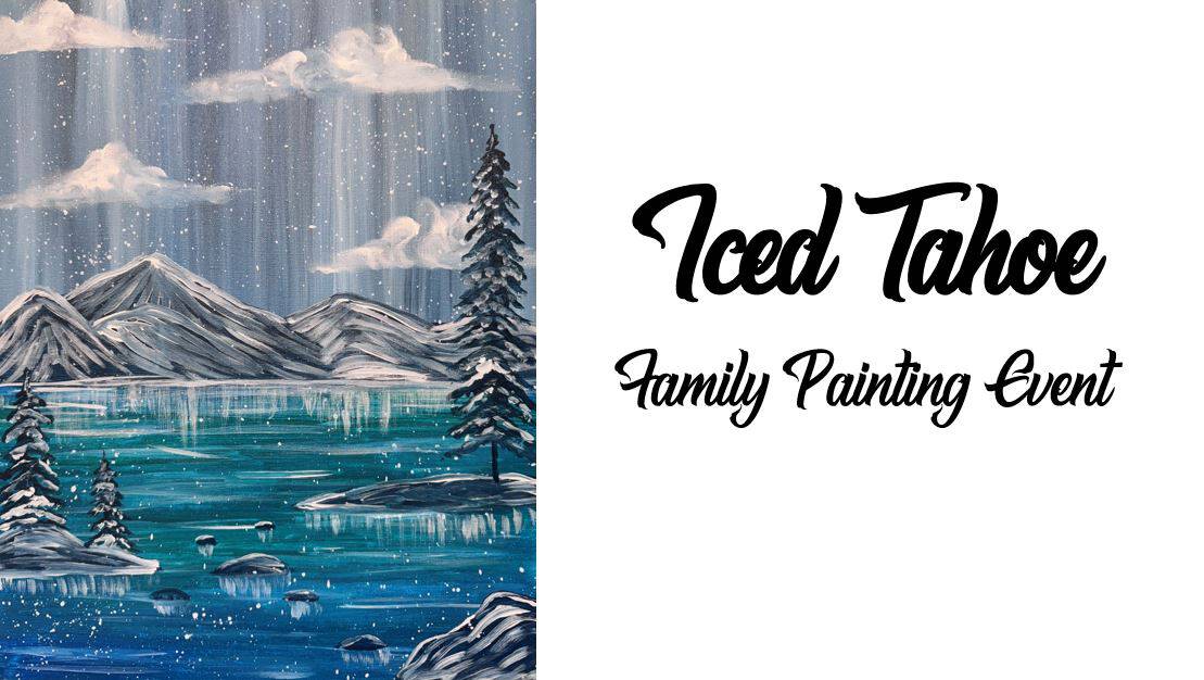 A serene painting of a snowy landscape features an icy lake nestled among majestic mountains. Text reads, "Iced Tahoe Family Painting Event," inviting you to join in this creative winter escape.