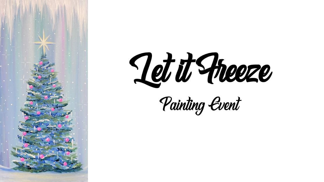 Illustration of a decorated Christmas tree with snowflakes. Text on the right reads "Let it Freeze Painting Event.