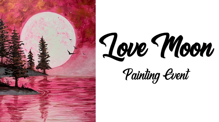 A pink and white painting of a full moon, trees, and water with birds flying nearby, next to the text "Love Moon Painting Event" in large black script, celebrates a magical evening at this unique Painting Event.