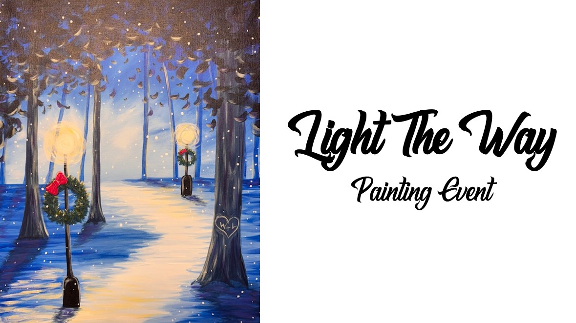 A painting of a snowy path lined with lit street lamps and trees, each lamp adorned with wreaths. The text reads "Light The Way Painting Event," inviting you to join this festive and creative gathering.