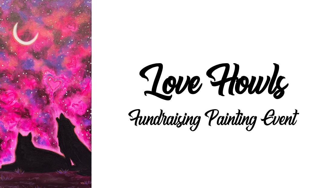 Two silhouetted wolves howling under a crescent moon against a colorful sky, next to text reading "Love Howls Fundraising Painting Event" in support of the U.S. Wolf Refuge.