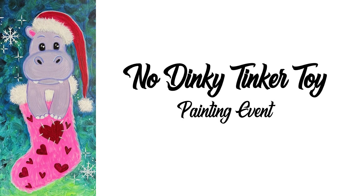 A cartoon hippo in a Santa hat sits in a Christmas stocking with hearts; beside it, text reads "No Dinky Tinker Toy Painting Event." Perfect festive fun for your next painting event!.