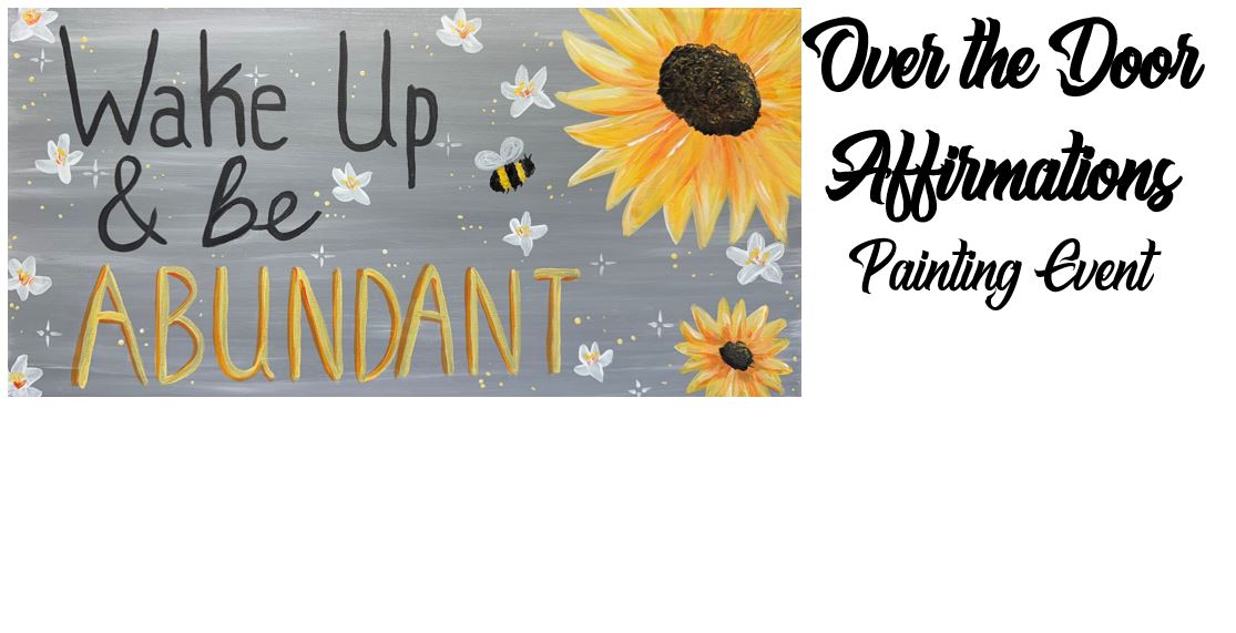 Join our Family Painting Event and create a vibrant masterpiece featuring sunflowers, a bee, and the inspiring text "Wake Up & Be Abundant." Embrace positivity at the "Over the Door Affirmations Painting Event.