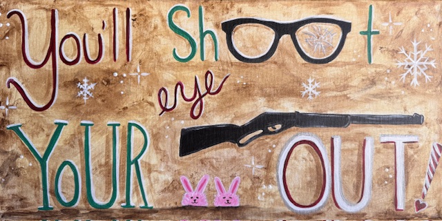 Brown background with text "You'll shoot your eye out" in colorful fonts, eyeglasses, a rifle, snowflakes, two pink bunny slippers, and a candy cane form letters—perfect inspiration for your next painting event!.