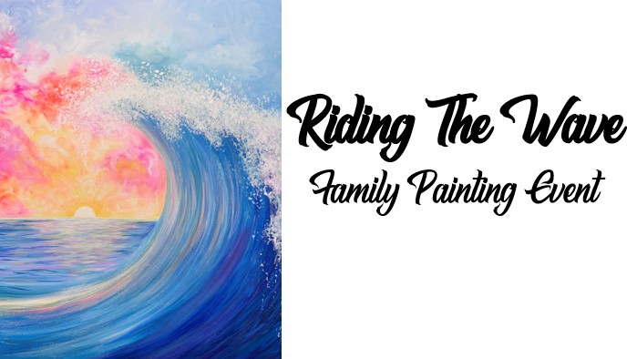 A colorful painting of an ocean wave with a sunset, featuring the text "Riding The Wave Family Painting Event" in bold black script, invites everyone to a fun Family Painting Event.