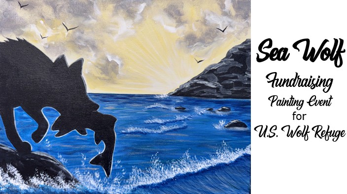 A Sea Wolf silhouette with a fish in its mouth stands by the water, birds flying and hills behind. Text reads “Sea Wolf Fundraising Painting Event for U.S. Wolf Refuge.”.