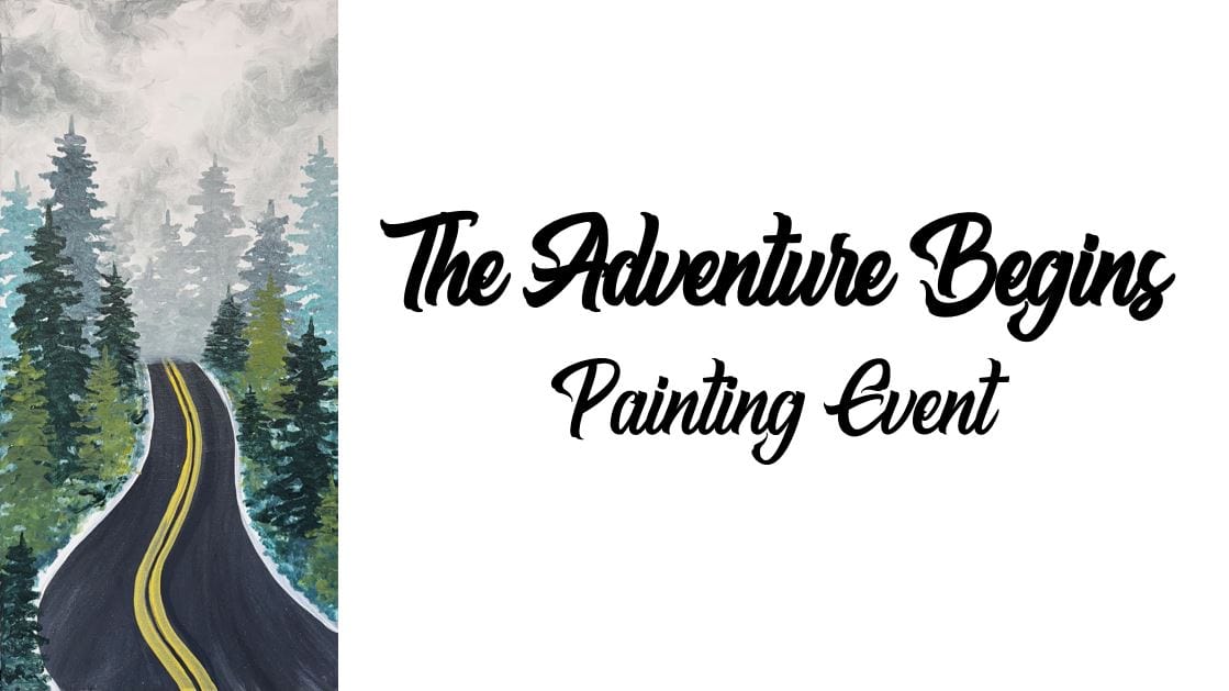 A painted scene of a winding road through a forest with the text "The Adventure Begins Painting Event.