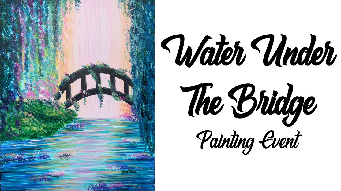 Painting of a wooden bridge over a serene river surrounded by lush trees. Text reads, "Water Under The Bridge Painting Event." Join us for this tranquil painting event and capture the beauty of water under the bridge.