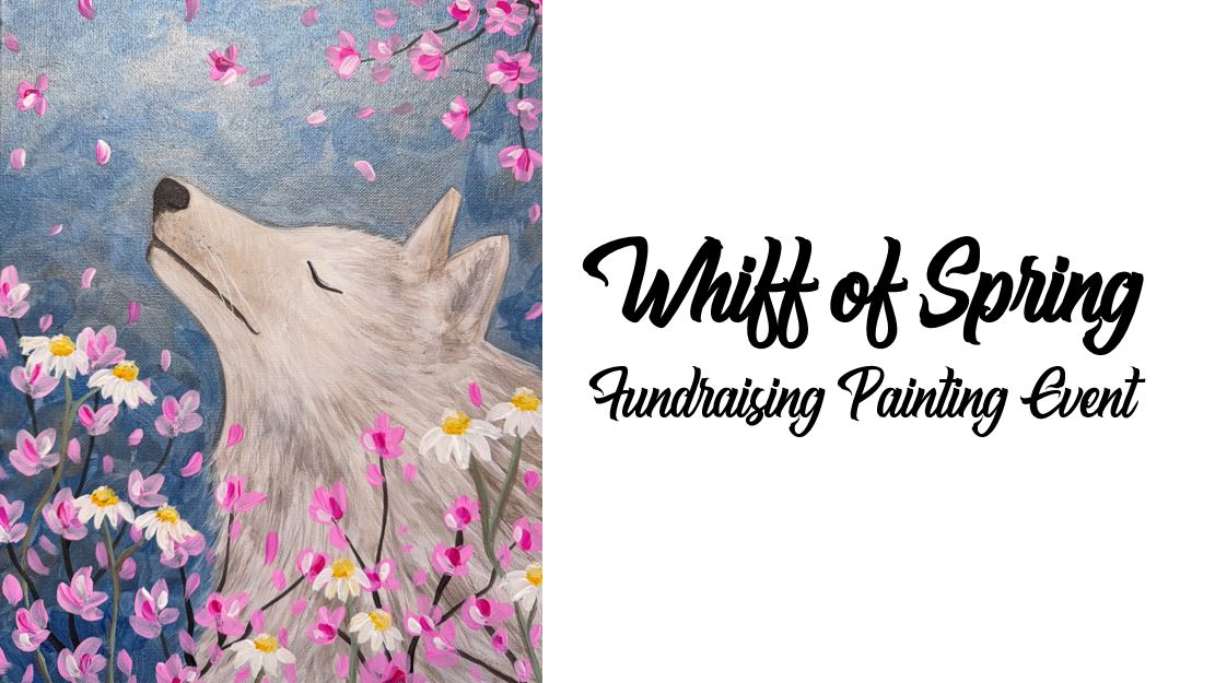 A white wolf graces a meadow of pink and white flowers against a serene blue sky. Text reads: "Whiff of Spring Fundraising Painting Event.